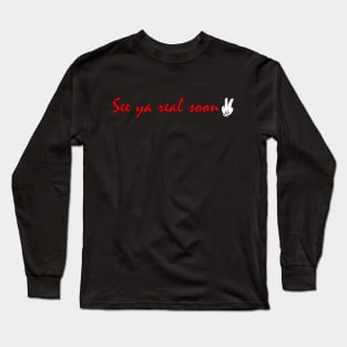 See Ya Real Soon Long Sleeve T-Shirt